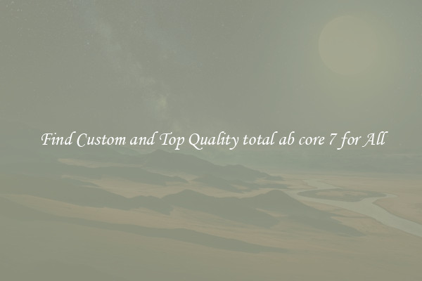 Find Custom and Top Quality total ab core 7 for All
