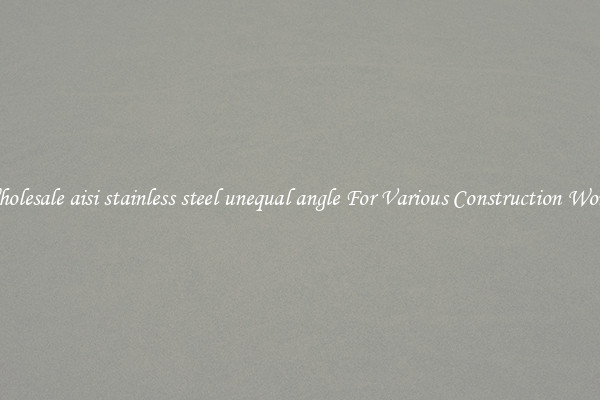 Wholesale aisi stainless steel unequal angle For Various Construction Works