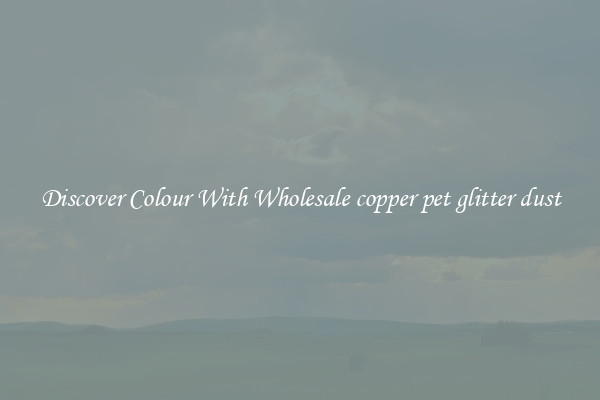 Discover Colour With Wholesale copper pet glitter dust
