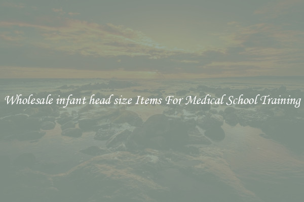 Wholesale infant head size Items For Medical School Training