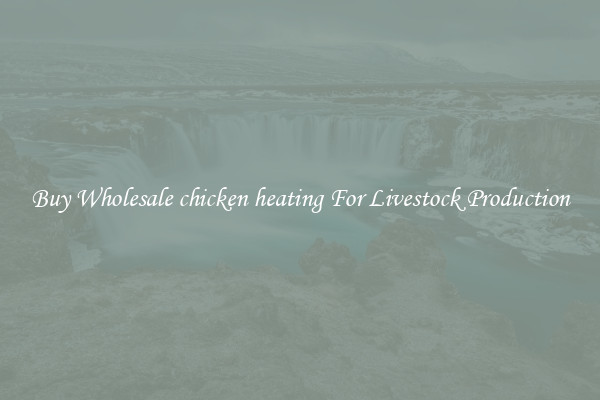 Buy Wholesale chicken heating For Livestock Production