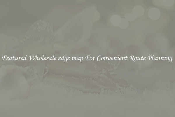 Featured Wholesale edge map For Convenient Route Planning 
