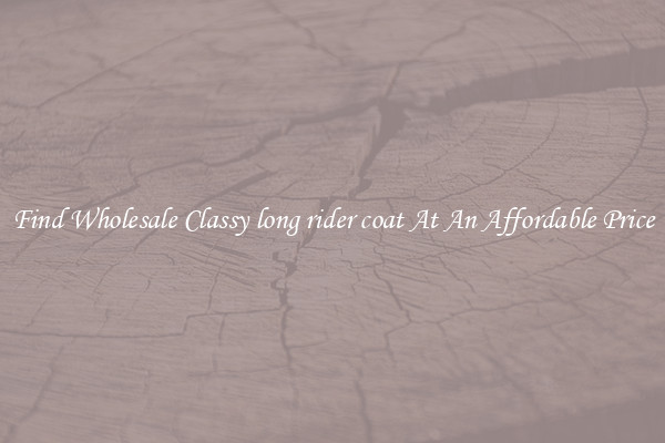 Find Wholesale Classy long rider coat At An Affordable Price
