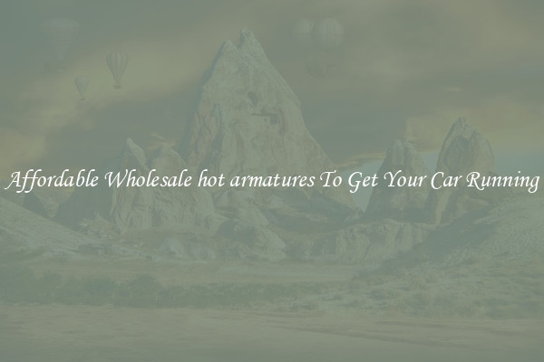 Affordable Wholesale hot armatures To Get Your Car Running