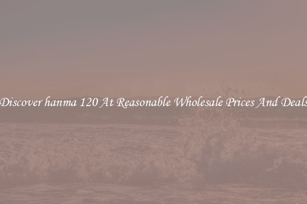 Discover hanma 120 At Reasonable Wholesale Prices And Deals