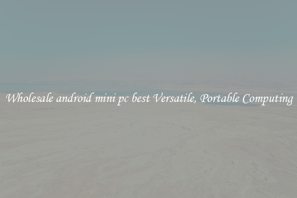 Wholesale android mini pc best Versatile, Portable Computing