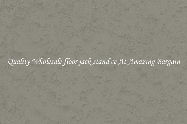Quality Wholesale floor jack stand ce At Amazing Bargain