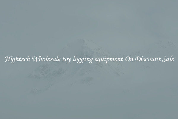 Hightech Wholesale toy logging equipment On Discount Sale