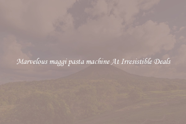 Marvelous maggi pasta machine At Irresistible Deals