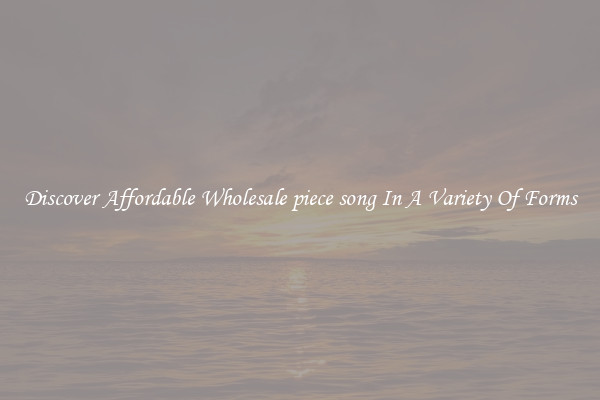 Discover Affordable Wholesale piece song In A Variety Of Forms