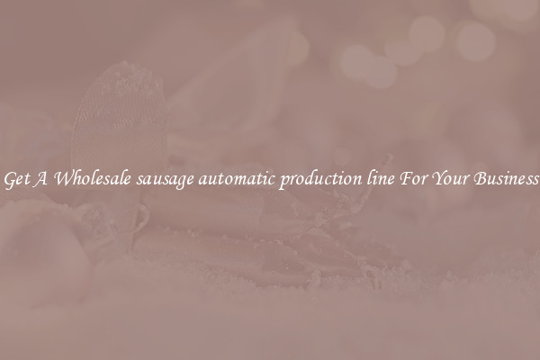 Get A Wholesale sausage automatic production line For Your Business
