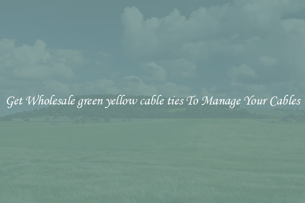 Get Wholesale green yellow cable ties To Manage Your Cables