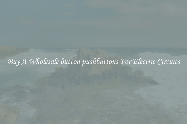 Buy A Wholesale button pushbuttons For Electric Circuits