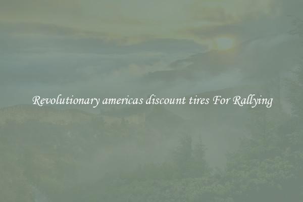 Revolutionary americas discount tires For Rallying