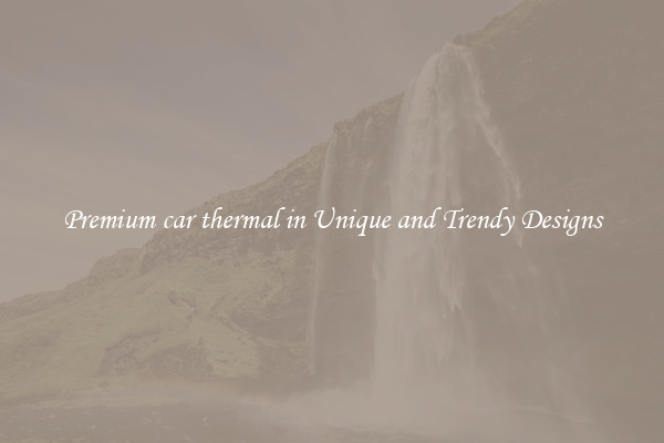 Premium car thermal in Unique and Trendy Designs