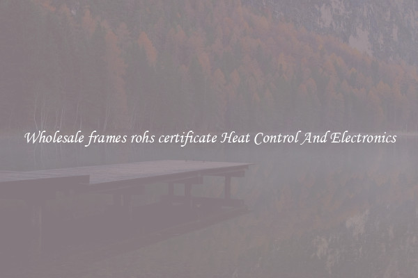 Wholesale frames rohs certificate Heat Control And Electronics