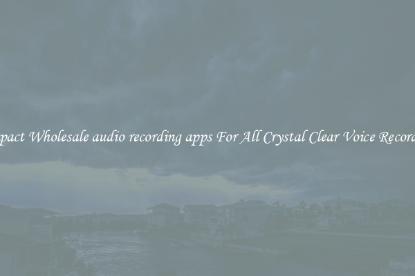 Compact Wholesale audio recording apps For All Crystal Clear Voice Recordings