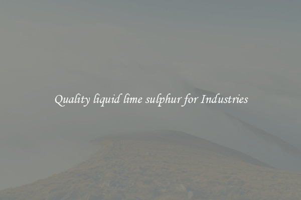 Quality liquid lime sulphur for Industries