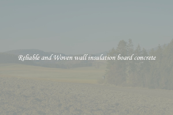 Reliable and Woven wall insulation board concrete