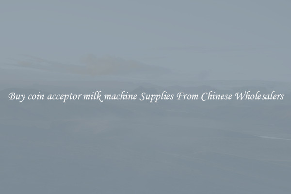 Buy coin acceptor milk machine Supplies From Chinese Wholesalers