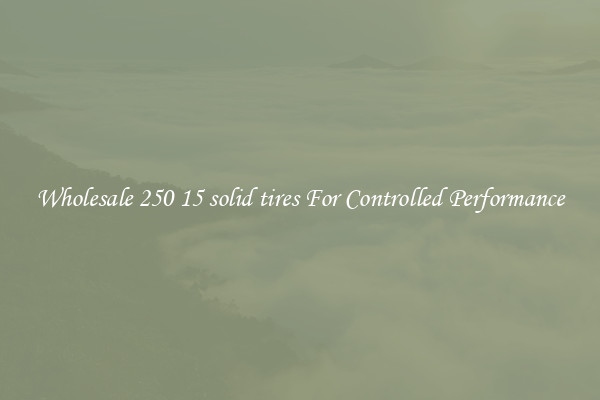 Wholesale 250 15 solid tires For Controlled Performance