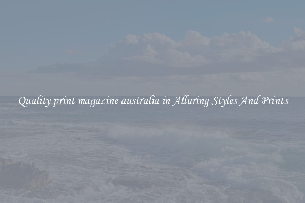 Quality print magazine australia in Alluring Styles And Prints