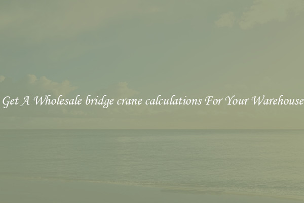 Get A Wholesale bridge crane calculations For Your Warehouse
