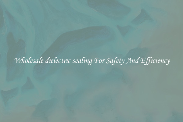 Wholesale dielectric sealing For Safety And Efficiency