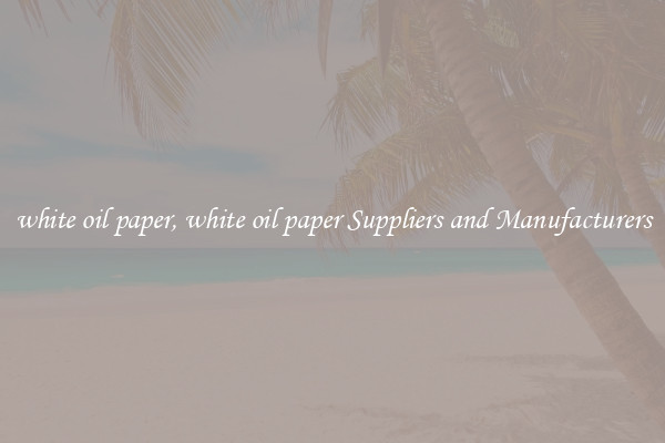white oil paper, white oil paper Suppliers and Manufacturers