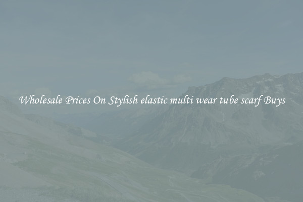 Wholesale Prices On Stylish elastic multi wear tube scarf Buys