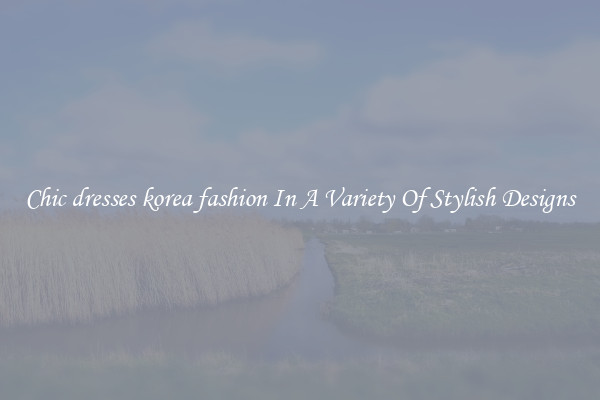 Chic dresses korea fashion In A Variety Of Stylish Designs
