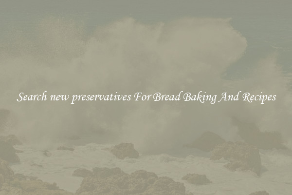 Search new preservatives For Bread Baking And Recipes