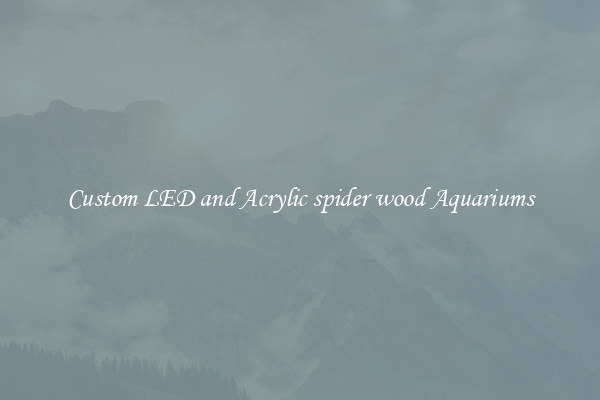 Custom LED and Acrylic spider wood Aquariums