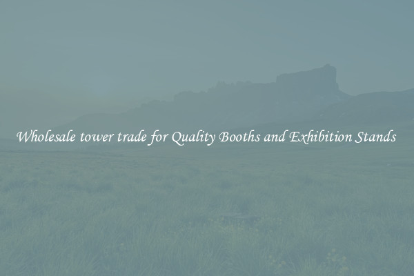 Wholesale tower trade for Quality Booths and Exhibition Stands 