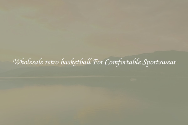 Wholesale retro basketball For Comfortable Sportswear