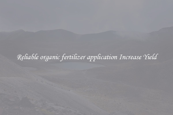 Reliable organic fertilizer application Increase Yield