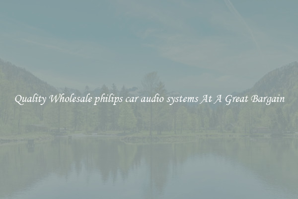 Quality Wholesale philips car audio systems At A Great Bargain