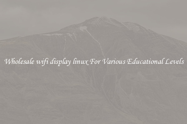 Wholesale wifi display linux For Various Educational Levels