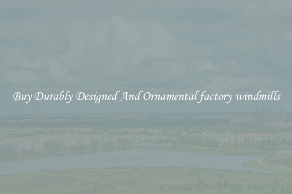 Buy Durably Designed And Ornamental factory windmills