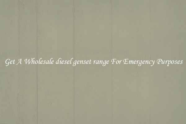 Get A Wholesale diesel genset range For Emergency Purposes