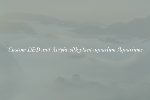 Custom LED and Acrylic silk plant aquarium Aquariums