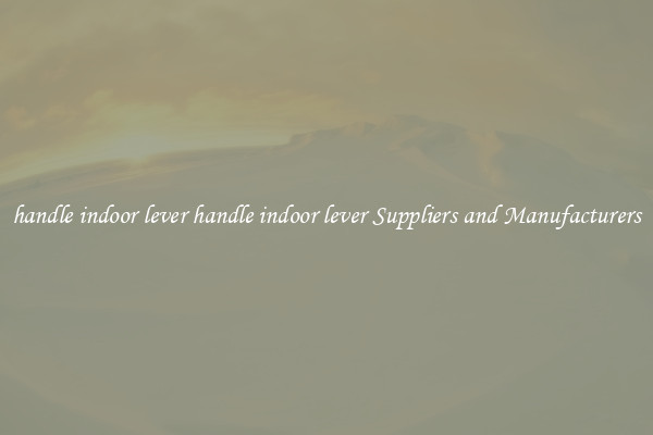 handle indoor lever handle indoor lever Suppliers and Manufacturers