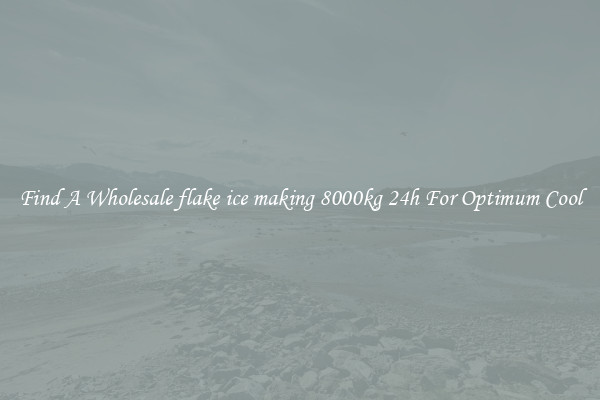 Find A Wholesale flake ice making 8000kg 24h For Optimum Cool