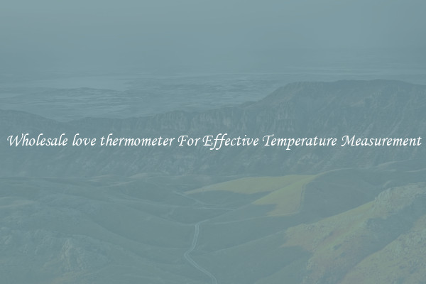 Wholesale love thermometer For Effective Temperature Measurement